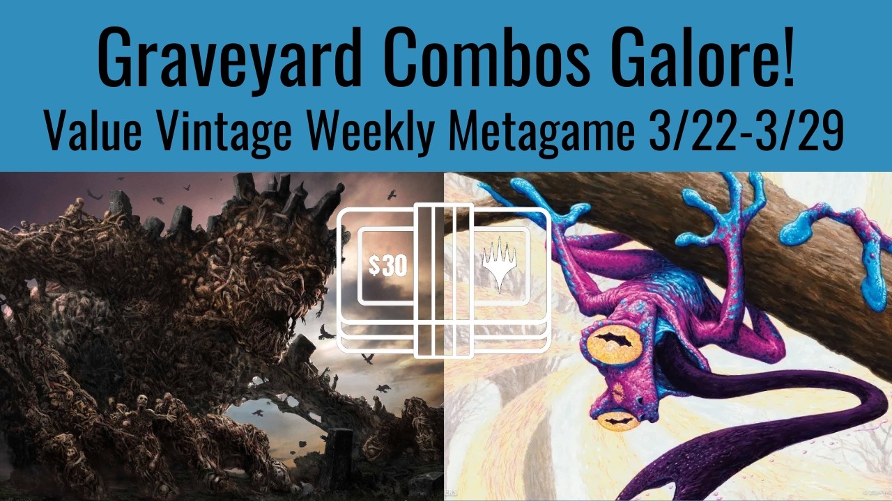 Graveyard Combos Galore! $30 Value Vintage Deck Techs & Weekly Metagame 3/22-3/29
