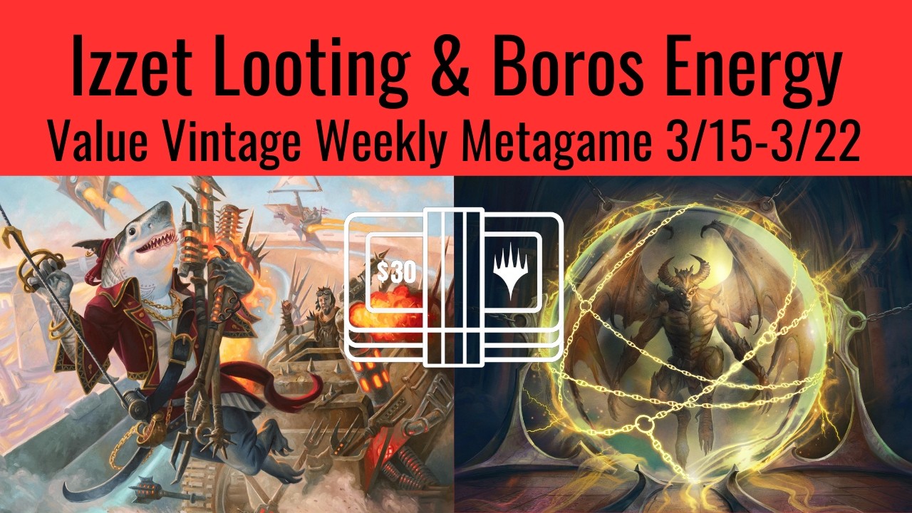 Izzet Looting & Boros Energy $30 Value Vintage Deck Tech & Weekly Metagame 3/15-3/22